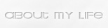 about my life